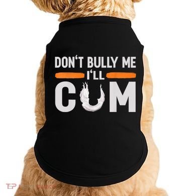 Don't Bully Me I'll Come, Dont Bully Me Ill Come Doggie Tank