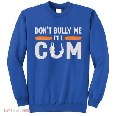 Don't Bully Me I'll Come, Dont Bully Me Ill Come Sweatshirt