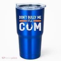Don't Bully Me I'll Come, Dont Bully Me Ill Come Tumbler thumb 0