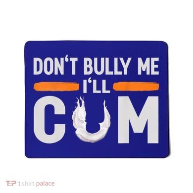 Don't Bully Me I'll Come, Dont Bully Me Ill Come Mousepad