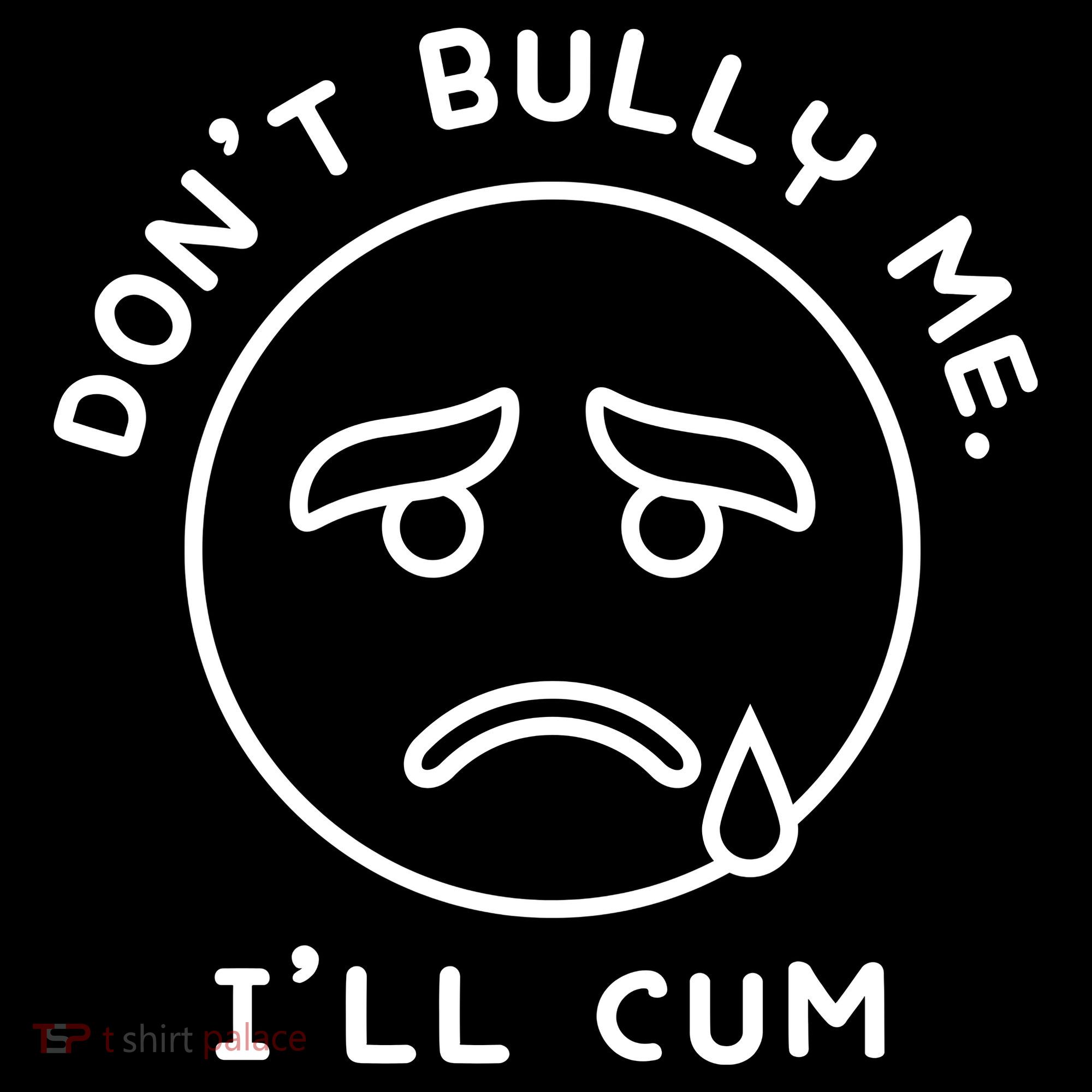 Don’t Bully Me. I’ll Cum Funny Sweatshirt