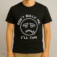 Don’t Bully Me. I’ll Cum Funny T-Shirt thumb 3