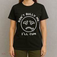 Don’t Bully Me. I’ll Cum Funny T-Shirt thumb 4