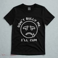 Don’t Bully Me. I’ll Cum Funny T-Shirt thumb 5
