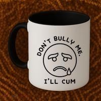 Don’t Bully Me. I’ll Cum Funny Coffee Mug thumb 2