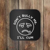 Don’t Bully Me. I’ll Cum Funny Coaster thumb 0