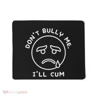Don’t Bully Me. I’ll Cum Funny Mousepad thumb 0