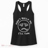 Don’t Bully Me. I’ll Cum Funny Women's Tank Top thumb 0