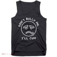 Don’t Bully Me. I’ll Cum Funny Tank Top thumb 0
