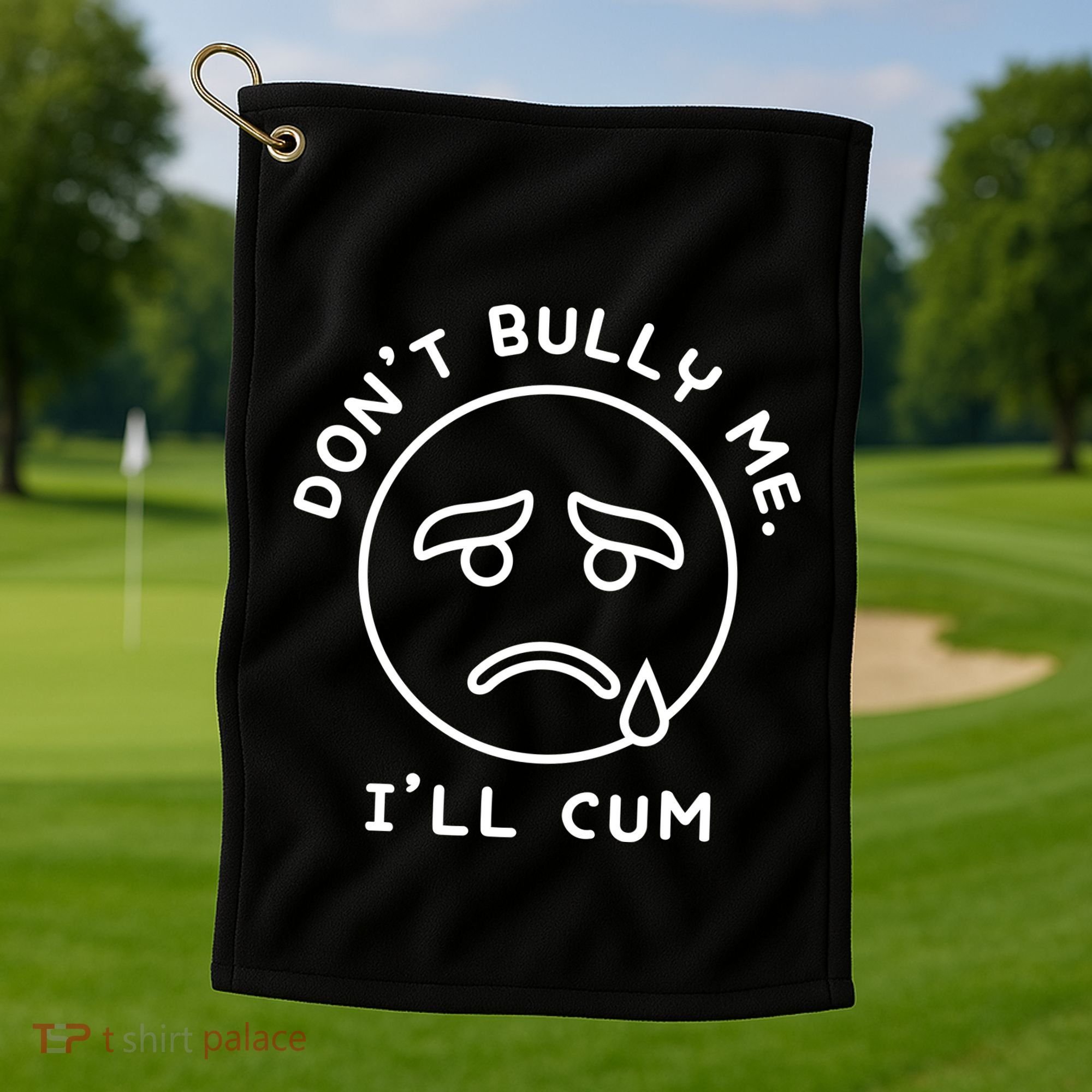 Don’t Bully Me. I’ll Cum Funny Golf Towel