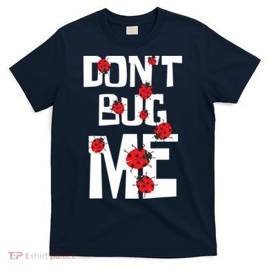 Don't Bug Me Entomophile Entomology Zoology Ladybug T-Shirt