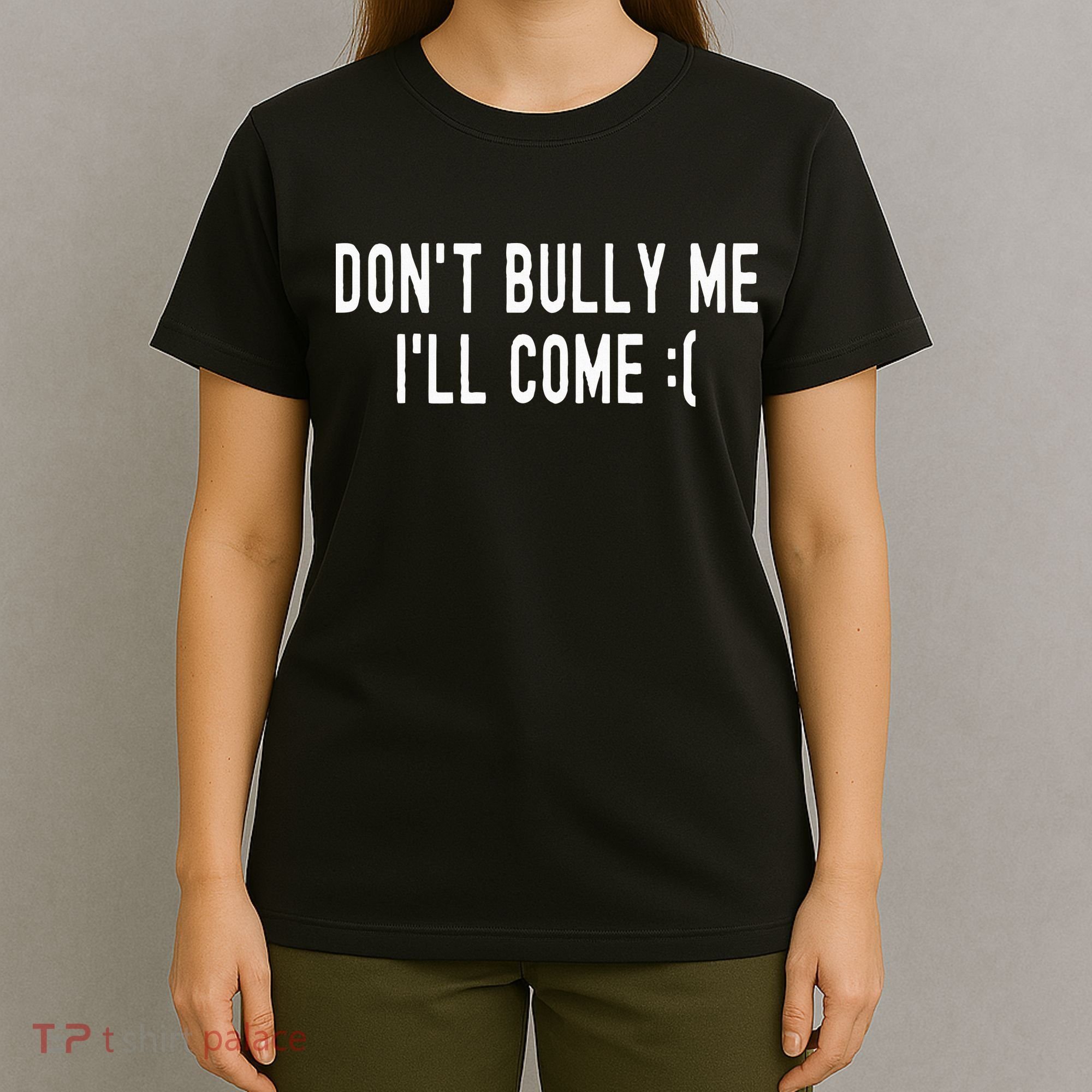 DonT Bully Me ILl Come Funny Sarcastic Meme T-Shirt