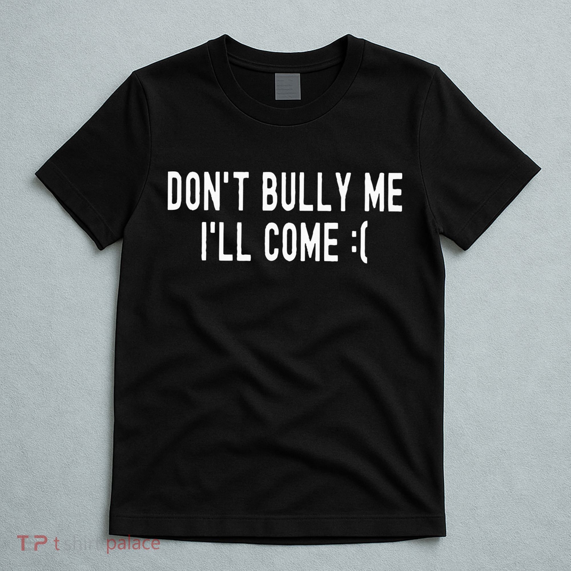 DonT Bully Me ILl Come Funny Sarcastic Meme T-Shirt