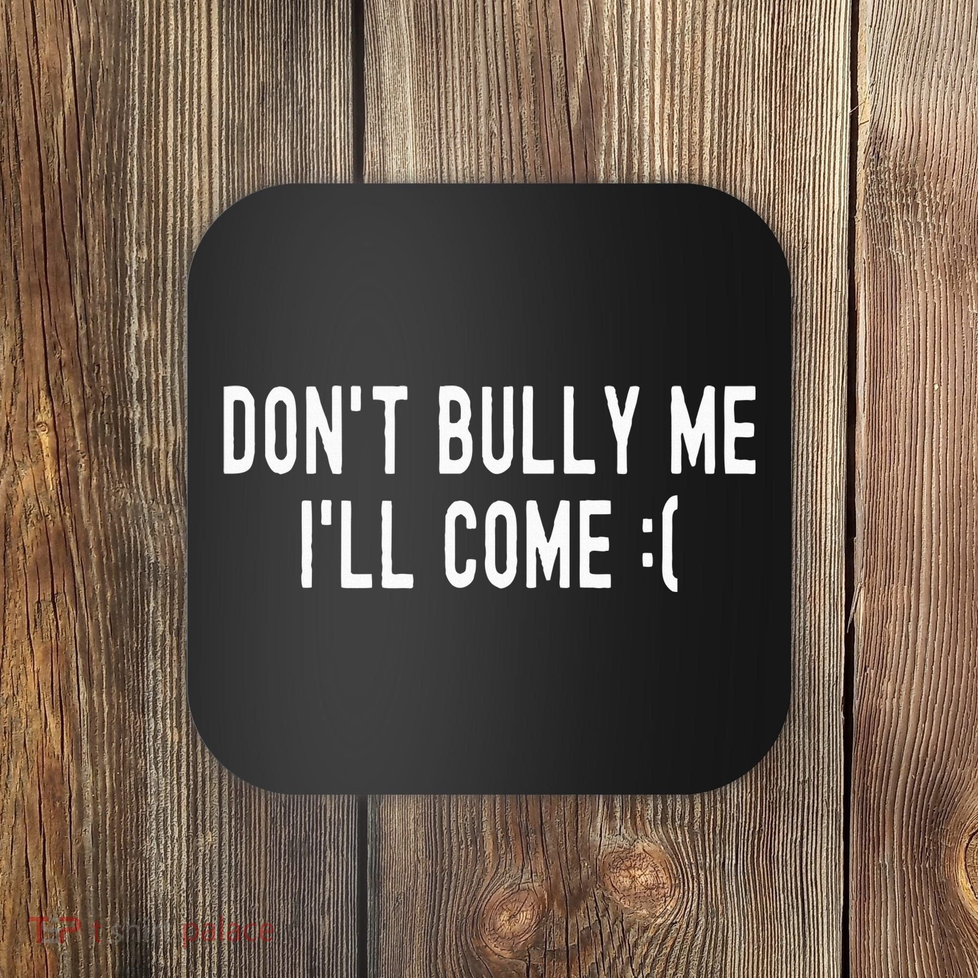 DonT Bully Me ILl Come Funny Sarcastic Meme Coaster