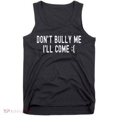 DonT Bully Me ILl Come Funny Sarcastic Meme Tank Top