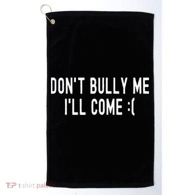 DonT Bully Me ILl Come Funny Sarcastic Meme Golf Towel