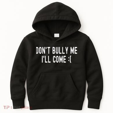 DonT Bully Me ILl Come Funny Sarcastic Meme Kids Hoodie