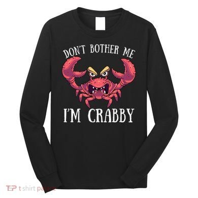Don't Bother Me I'm Crabby Crab Lover Pun Cranky Long Sleeve Shirt