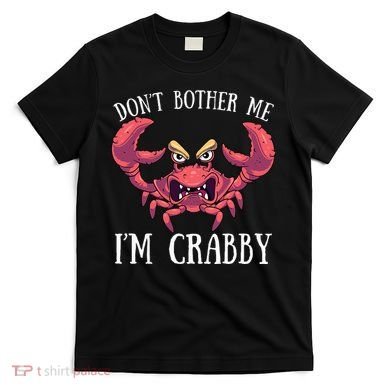 Don't Bother Me I'm Crabby Crab Lover Pun Cranky T-Shirt