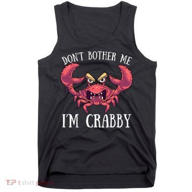 Don't Bother Me I'm Crabby Crab Lover Pun Cranky Tank Top