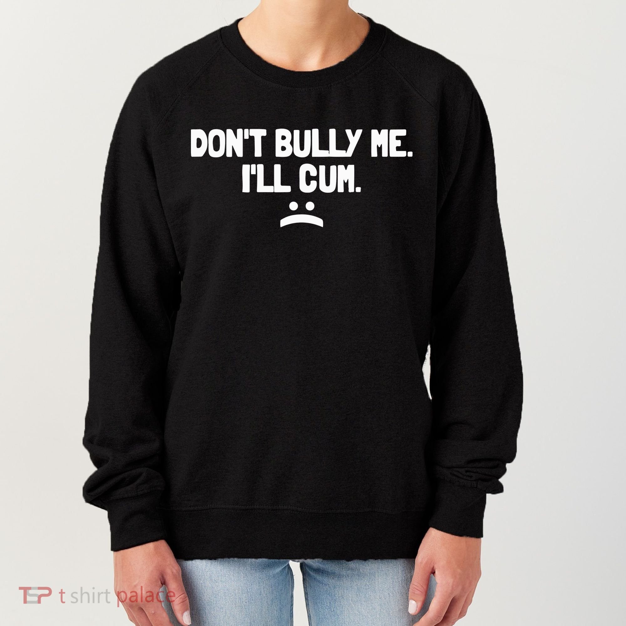 Don't Bully Me I'll Cum Funny Saying Women's Sweatshirt