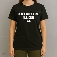 Don't Bully Me I'll Cum Funny Saying T-Shirt thumb 4