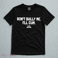 Don't Bully Me I'll Cum Funny Saying T-Shirt thumb 5