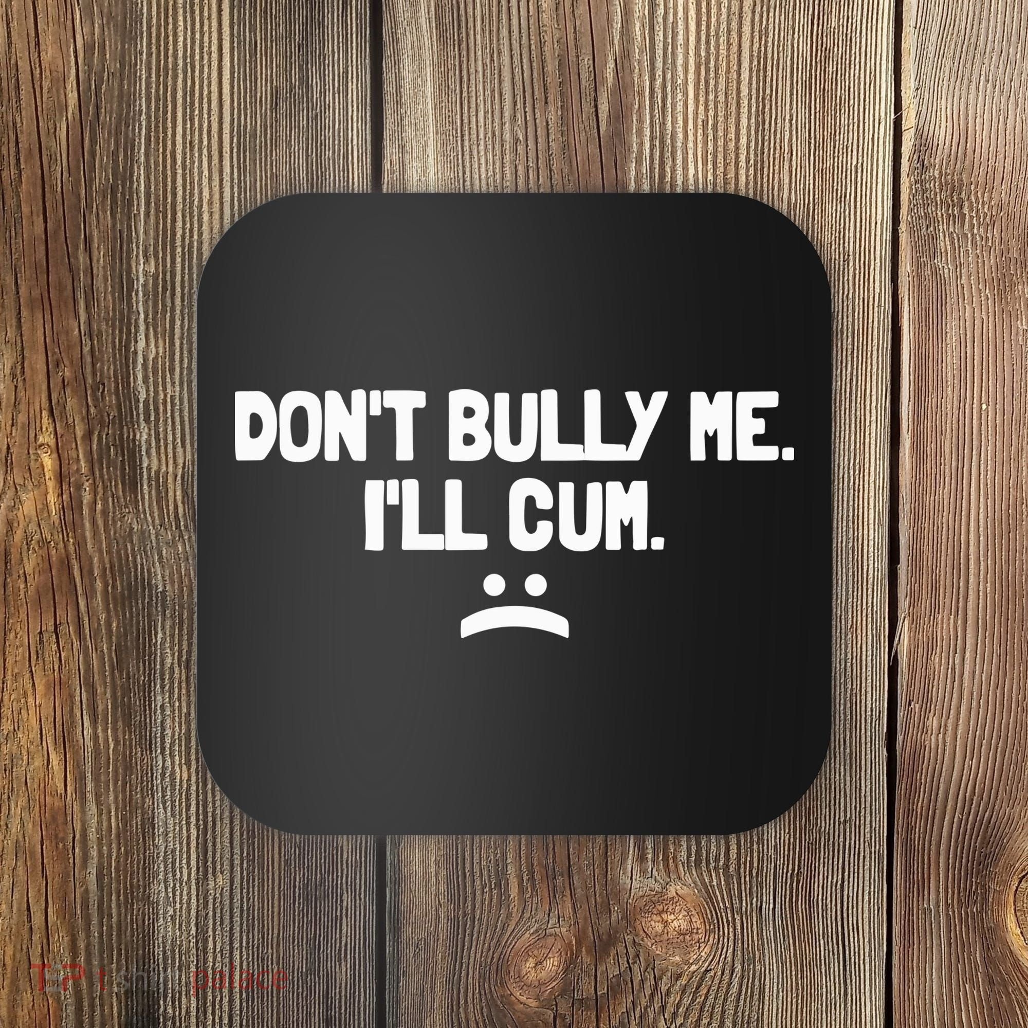 Don't Bully Me I'll Cum Funny Saying Coaster