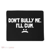 Don't Bully Me I'll Cum Funny Saying Mousepad thumb 0