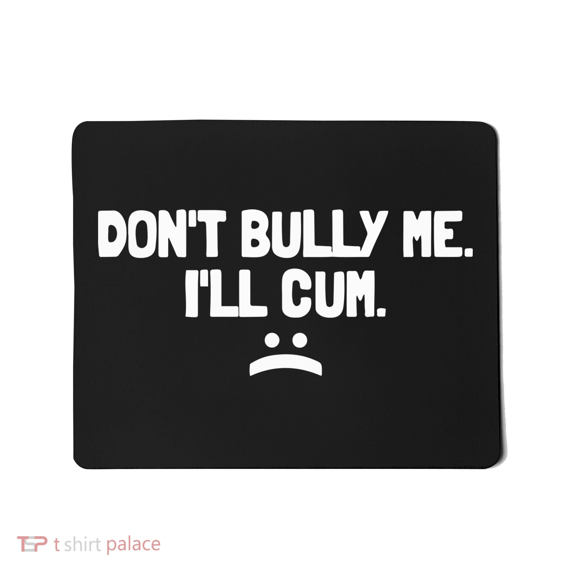 Don't Bully Me I'll Cum Funny Saying Mousepad