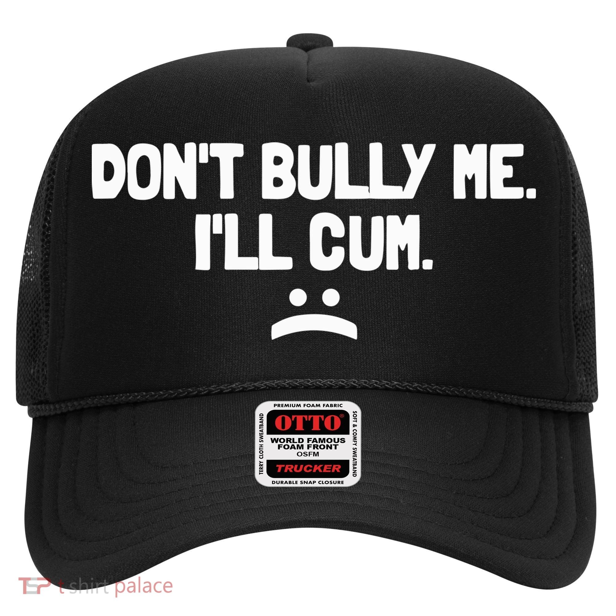 Don't Bully Me I'll Cum Funny Saying Hat