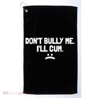 Don't Bully Me I'll Cum Funny Saying Golf Towel thumb 0