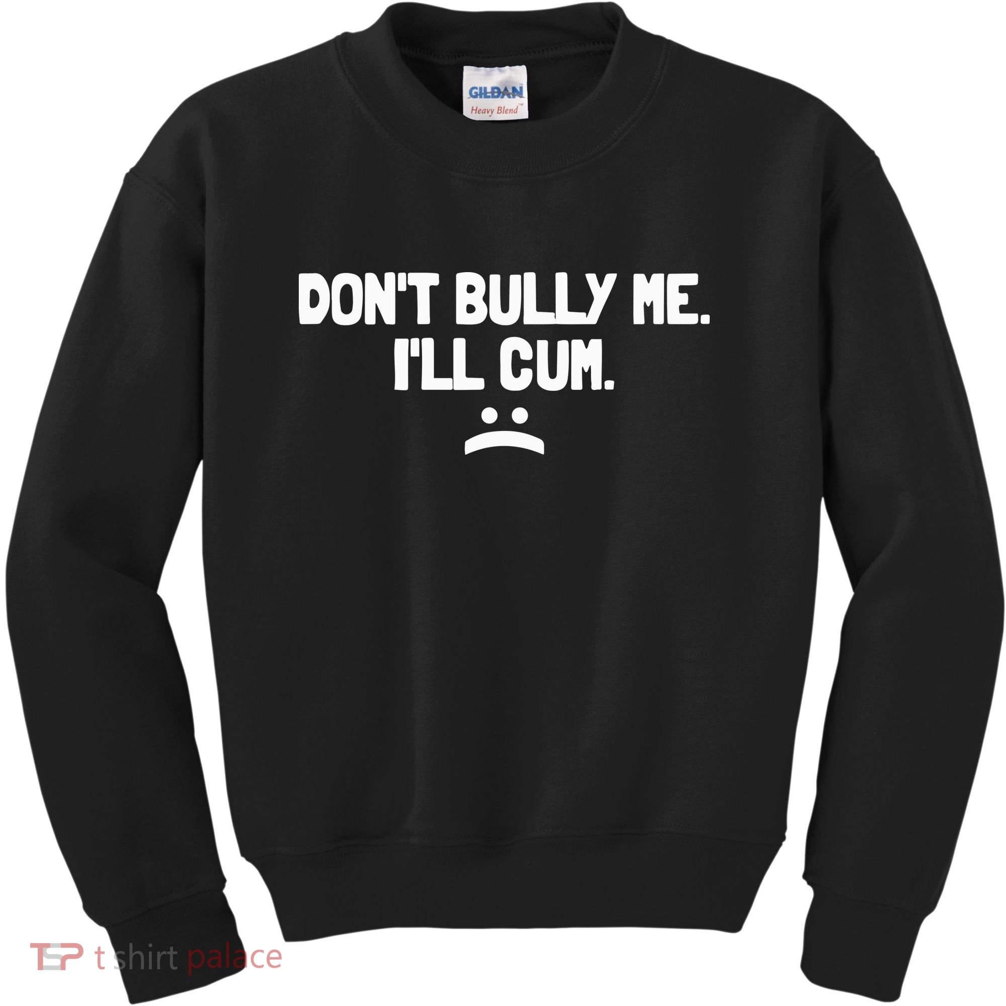 Don't Bully Me I'll Cum Funny Saying Kids Sweatshirt