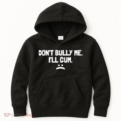 Don't Bully Me I'll Cum Funny Saying Kids Hoodie
