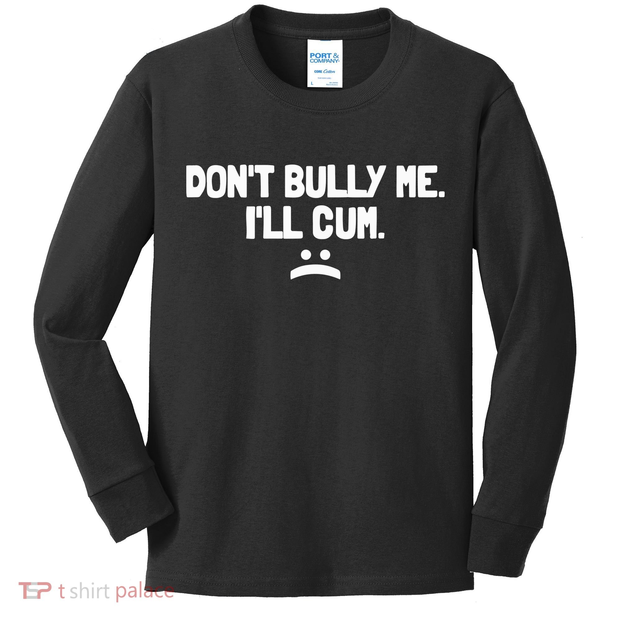 Don't Bully Me I'll Cum Funny Saying Kids Long Sleeve Shirt
