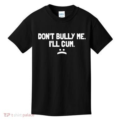 Don't Bully Me I'll Cum Funny Saying Kids T-Shirt