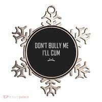 Don't Bully Me I'll Cum Funny Saying Ornament thumb 0
