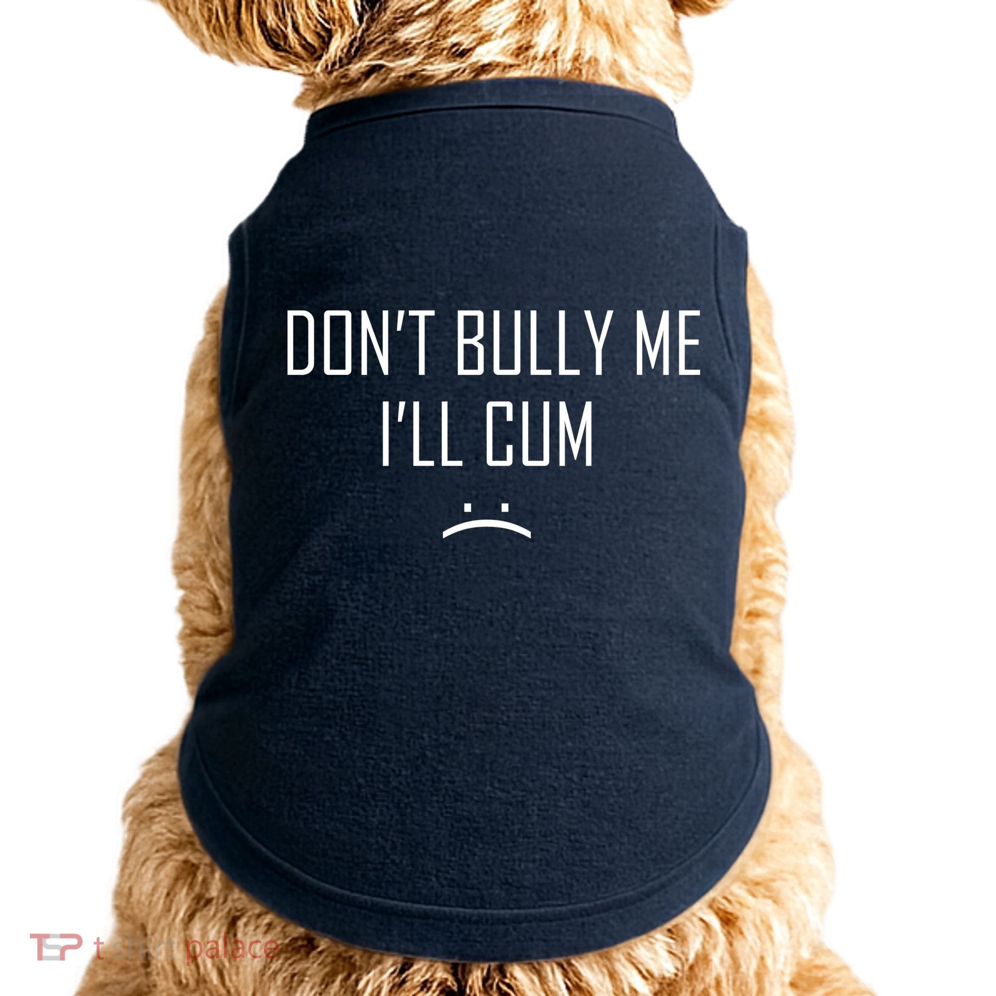 Don't Bully Me I'll Cum Funny Saying Doggie Tank