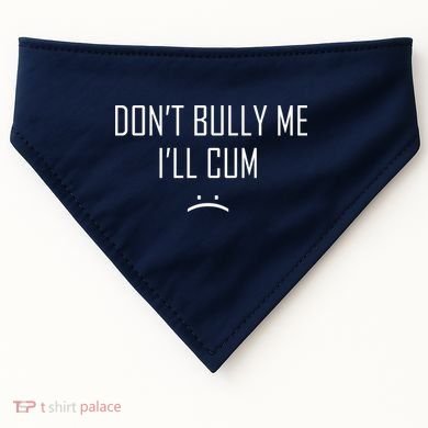 Don't Bully Me I'll Cum Funny Saying USA-Made Doggie Bandana