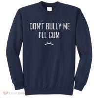 Don't Bully Me I'll Cum Funny Saying Sweatshirt thumb 0