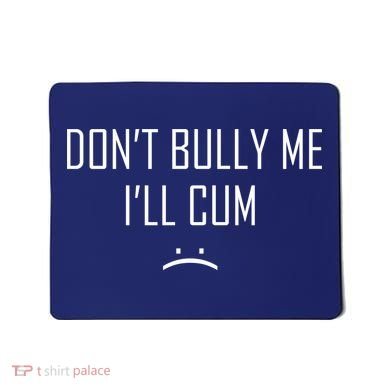 Don't Bully Me I'll Cum Funny Saying Mousepad