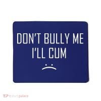 Don't Bully Me I'll Cum Funny Saying Mousepad thumb 0