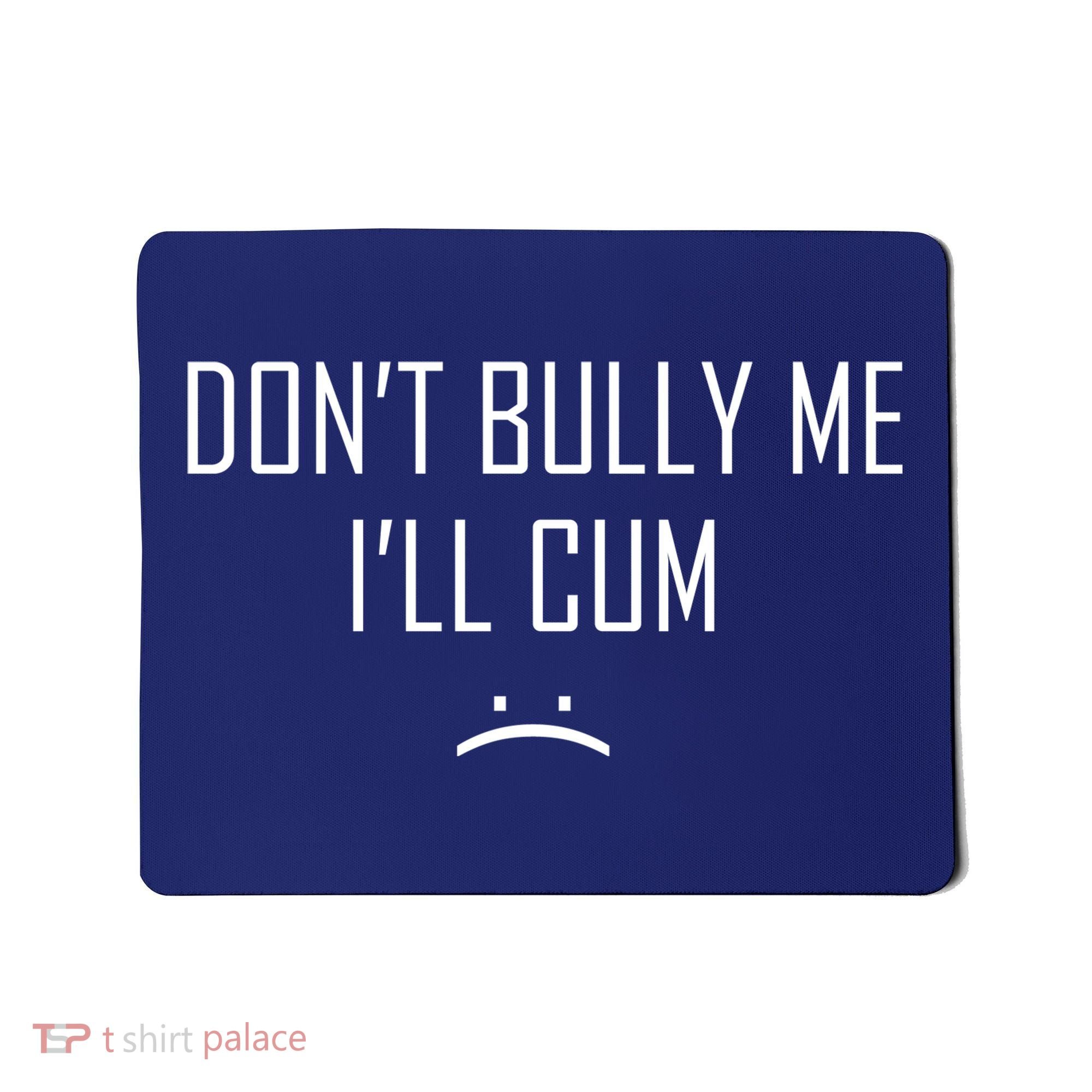 Don't Bully Me I'll Cum Funny Saying Mousepad