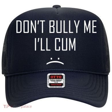 Don't Bully Me I'll Cum Funny Saying Hat