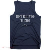 Don't Bully Me I'll Cum Funny Saying Tank Top thumb 0
