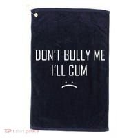 Don't Bully Me I'll Cum Funny Saying Golf Towel thumb 0