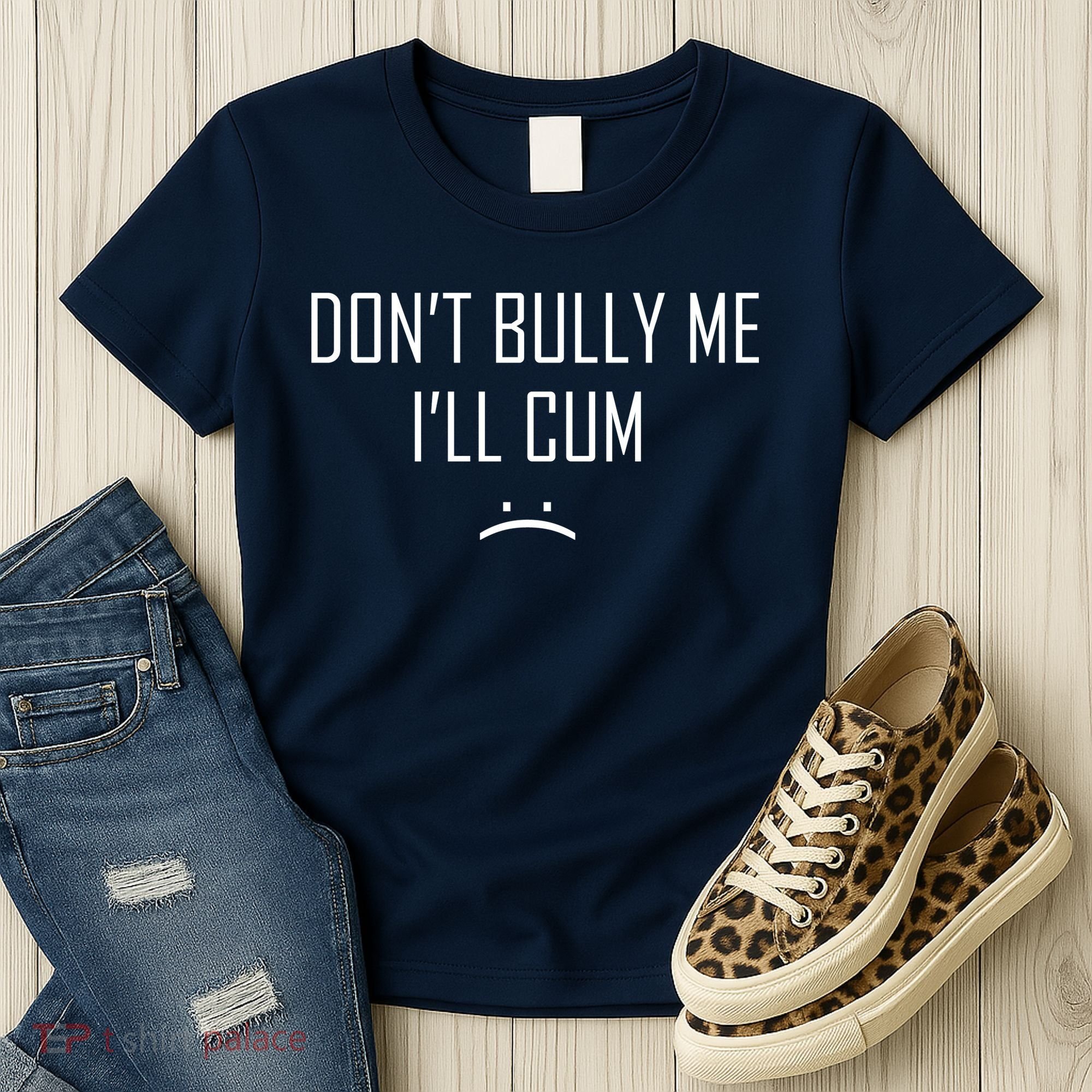 Don't Bully Me I'll Cum Funny Saying Women's T-Shirt