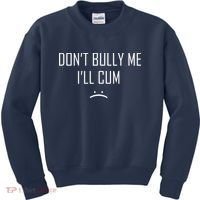 Don't Bully Me I'll Cum Funny Saying Kids Sweatshirt thumb 0