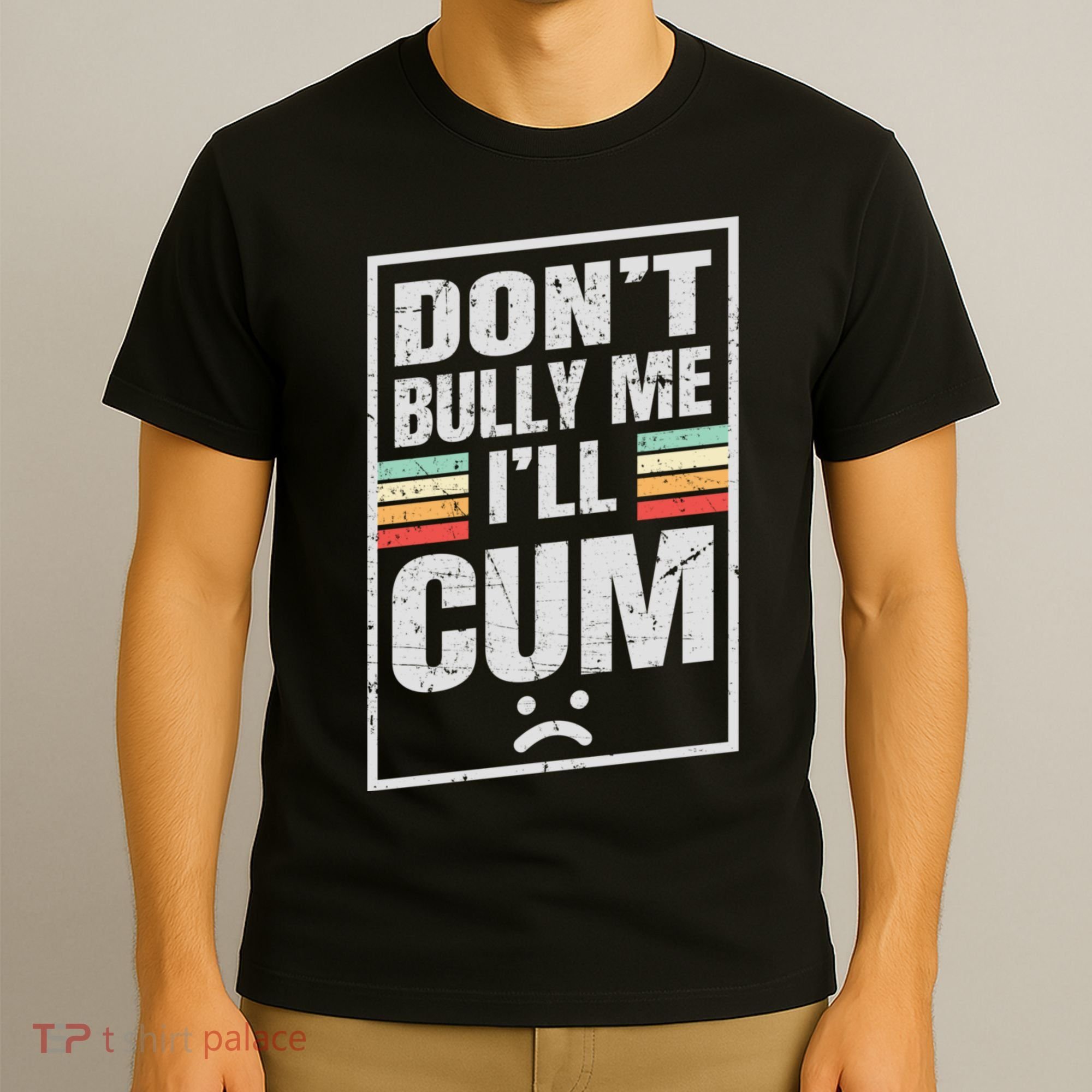 Dont Bully Me I'll Cum Funny Vintage T-Shirt