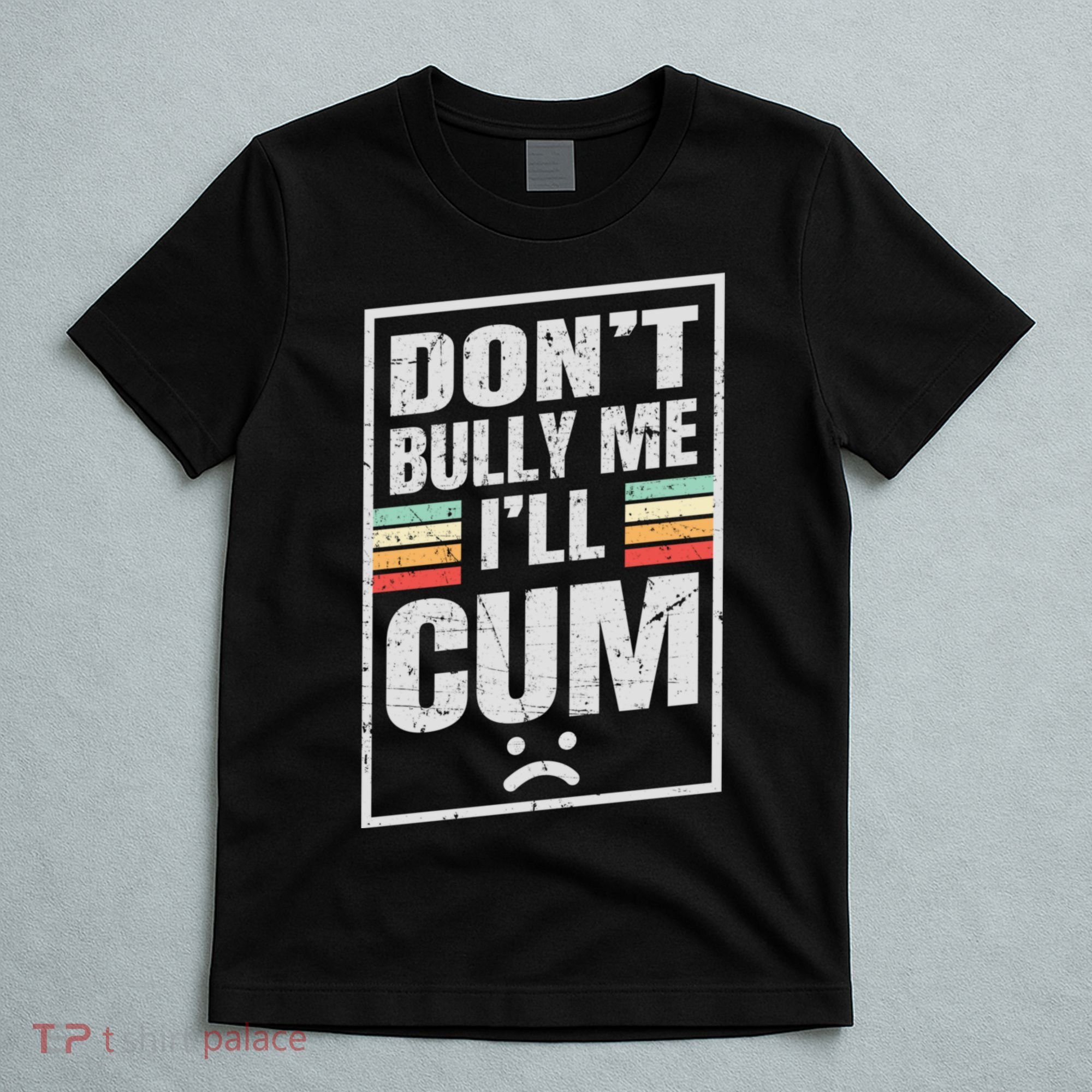 Dont Bully Me I'll Cum Funny Vintage T-Shirt